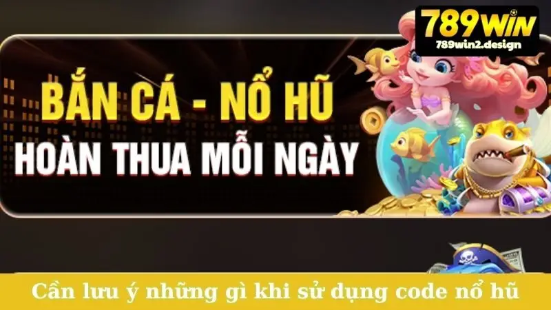 Cần lưu ý những gì khi sử dụng code nổ hũ