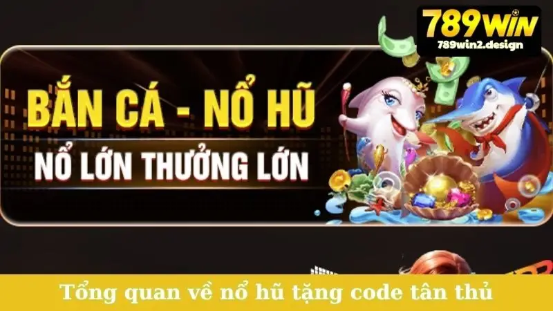 Tổng quan về nổ hũ tặng code tân thủ